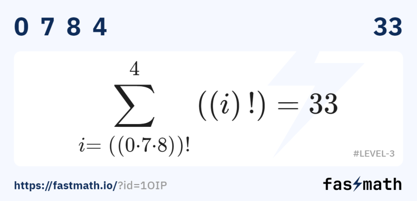 ผลรวมของ i แฟกทอเรียล ตั้งแต่ i เท่ากับแฟกทอเรียลของผลคูณของ 0, 7 และ 8 ไปจนถึง 4 เท่ากับ 33